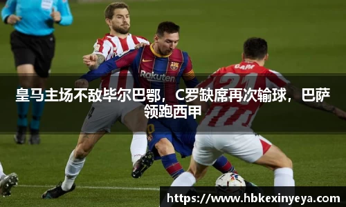 皇马主场不敌毕尔巴鄂，C罗缺席再次输球，巴萨领跑西甲